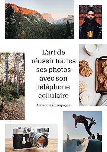 L'Art de réussir toutes ses photos avec son téléphone cellulaire de Alexandre Champagne