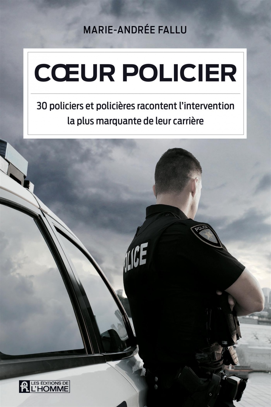 Coeur policier : 30 policiers et policières racontent l'intervention la plus marquante de leur carrière de Marie-Andrée Fallu
