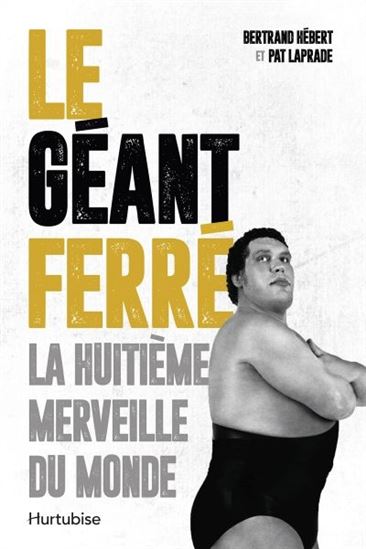 Le Géant Ferré : la huitième merveille du monde de Bertrand Hébert
