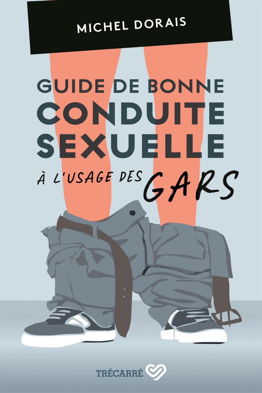 Guide de bonne conduite sexuelle à l’usage des gars de Michel Dorais