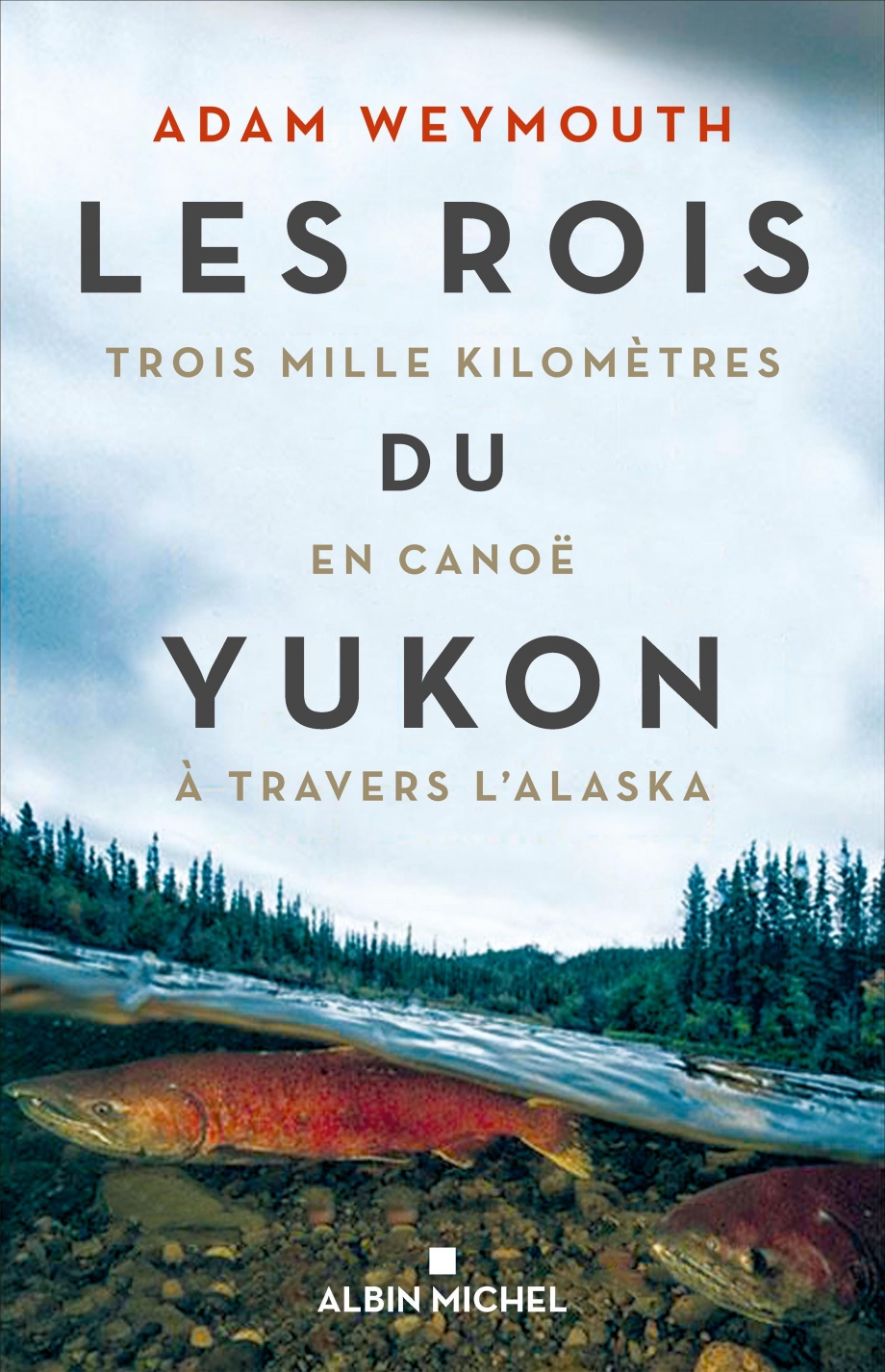 Les rois du Yukon : trois mille kilomètre en canoë à travers l'Alaska de Adam Weymouth