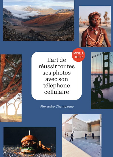 L'Art de réussir toutes ses photos avec son téléphone cellulaire de Alexandre Champagne