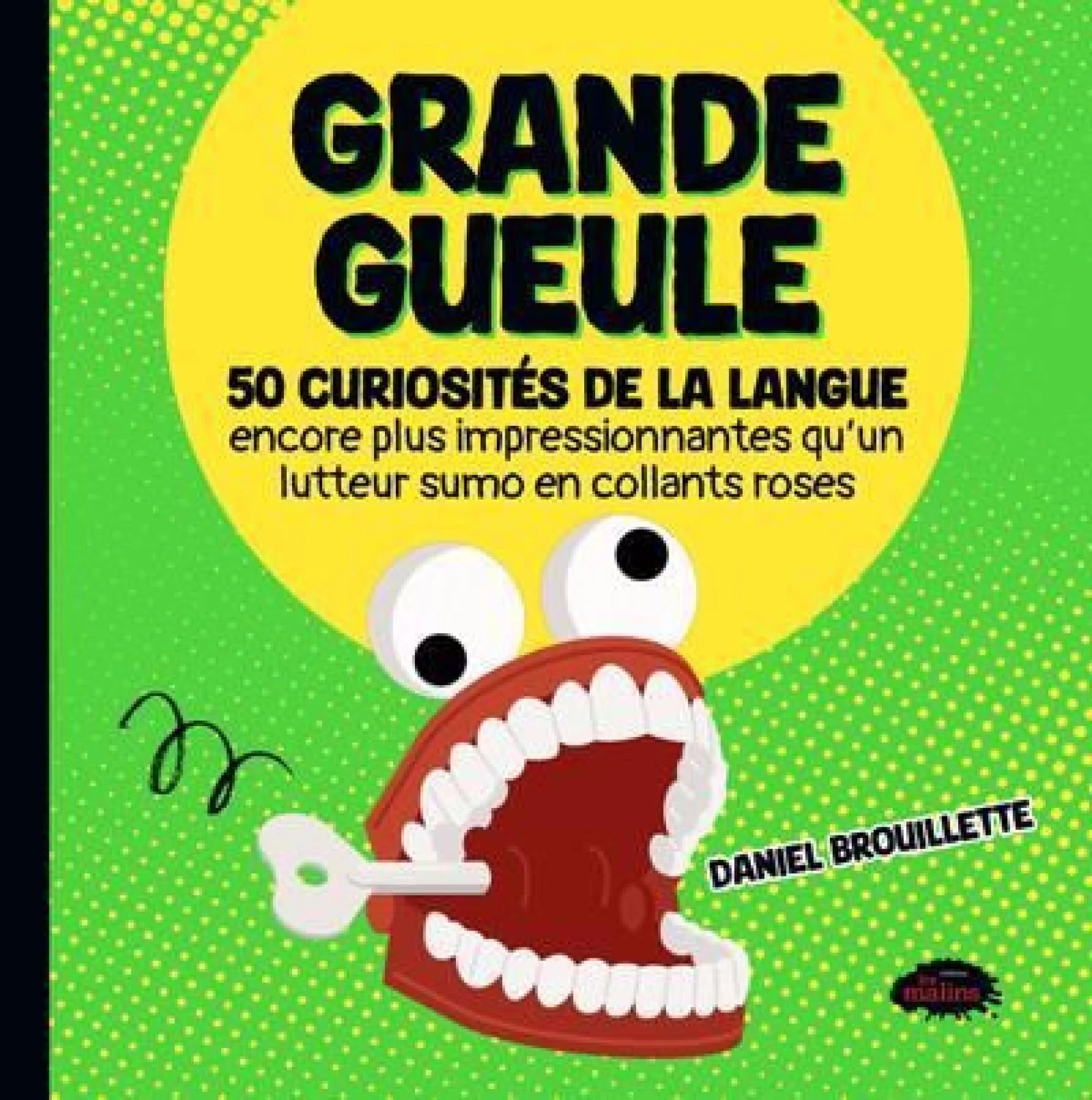Grande gueule : 50 curiosités de la langue encore plus impressionnantes qu'un lutteur sumo en collants roses par Daniel Brouillette